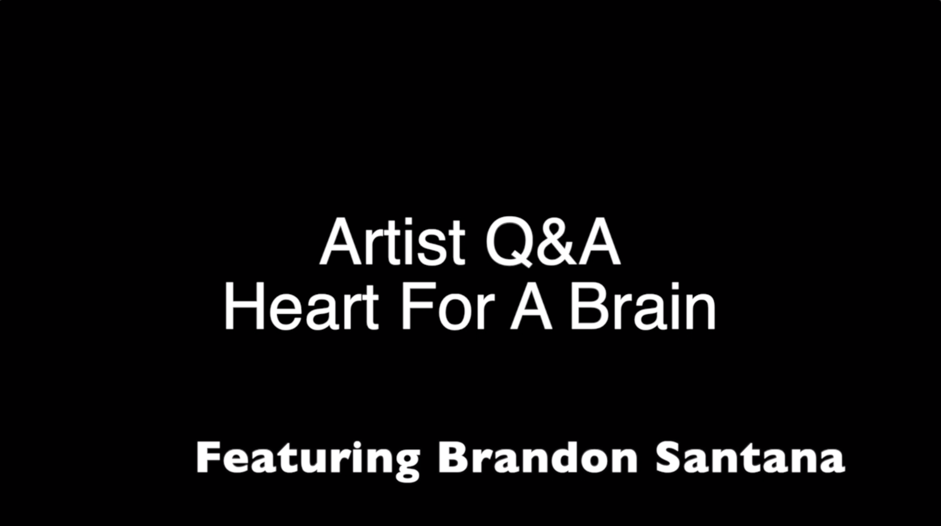 Title card for a video that reads "Artist Q&A, Heart for a Brain, Featuring Brandon Santana"