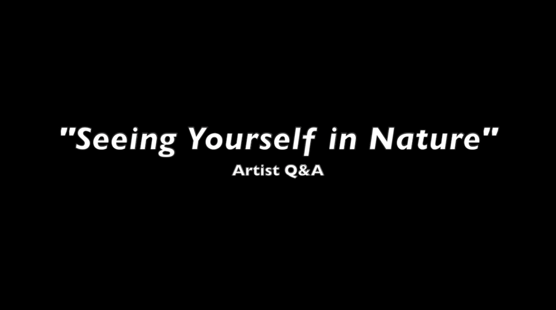 Screen shot of title card with white text "Seeing Yourself in Nature Artist Q&A" over black background